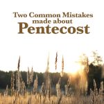 Two Common Mistakes made about Pentecost